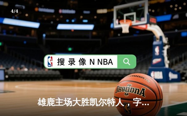 雄鹿主场大胜凯尔特人，字母哥三双率队锁定季后赛席位 - 4