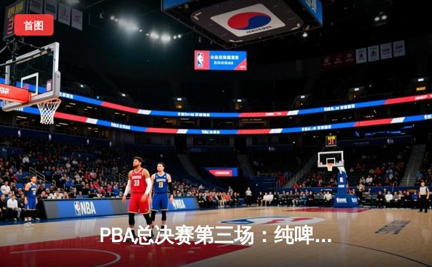 PBA总决赛第三场：纯啤酒队加时逆转TNT队，巴朗加关键三分锁定胜局