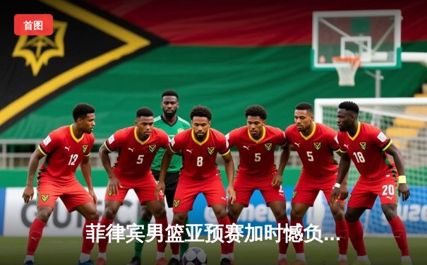 菲律宾男篮亚预赛加时憾负韩国，凯·索托空砍25+15难救主