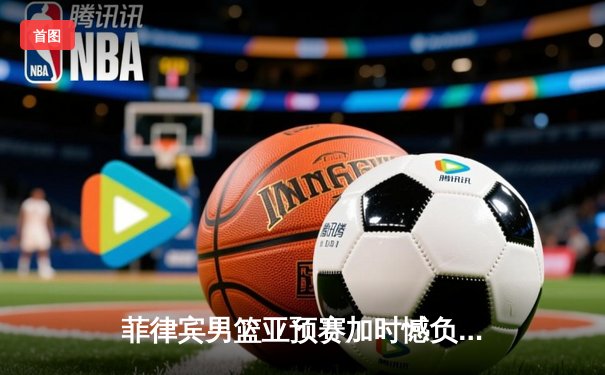 菲律宾男篮亚预赛加时憾负韩国，凯·索托空砍28分17篮板