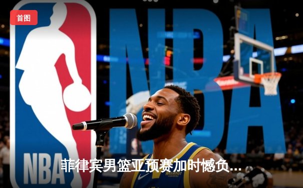菲律宾男篮亚预赛加时憾负韩国，凯·索托空砍26+17难救主