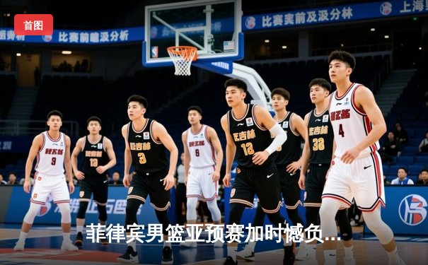 菲律宾男篮亚预赛加时憾负韩国，凯·索托空砍26+17难救主
